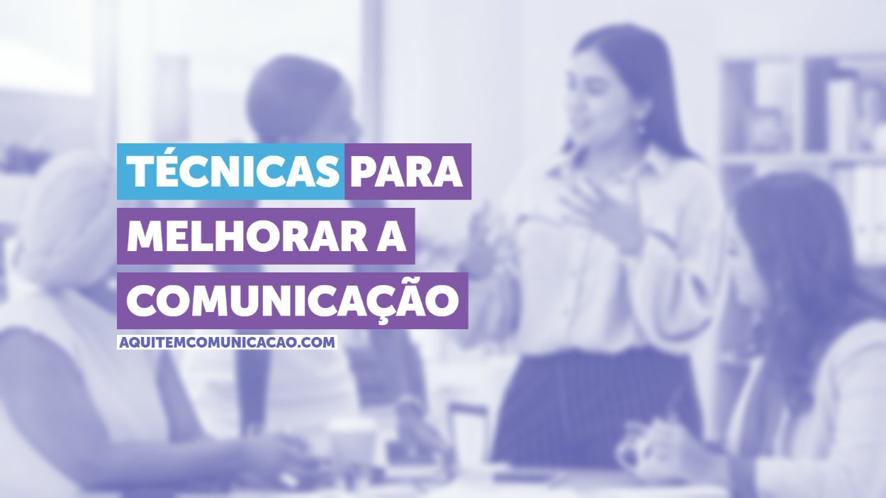 Aprenda técnicas comprovadas para melhorar a comunicação de vez!