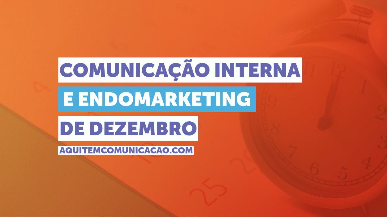 Endomarketing de Dezembro: campanhas Vermelho e Laranja, Natal e final de ano com impacto